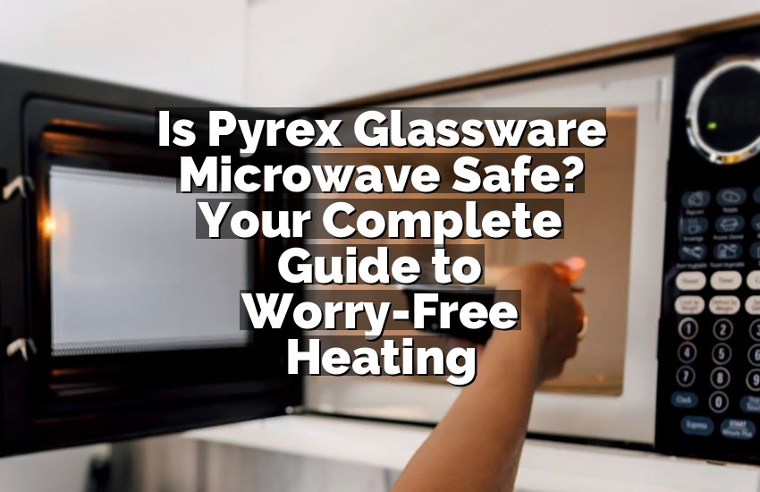 Is Pyrex Glassware Microwave Safe? Your Complete Guide to Worry-Free Heating