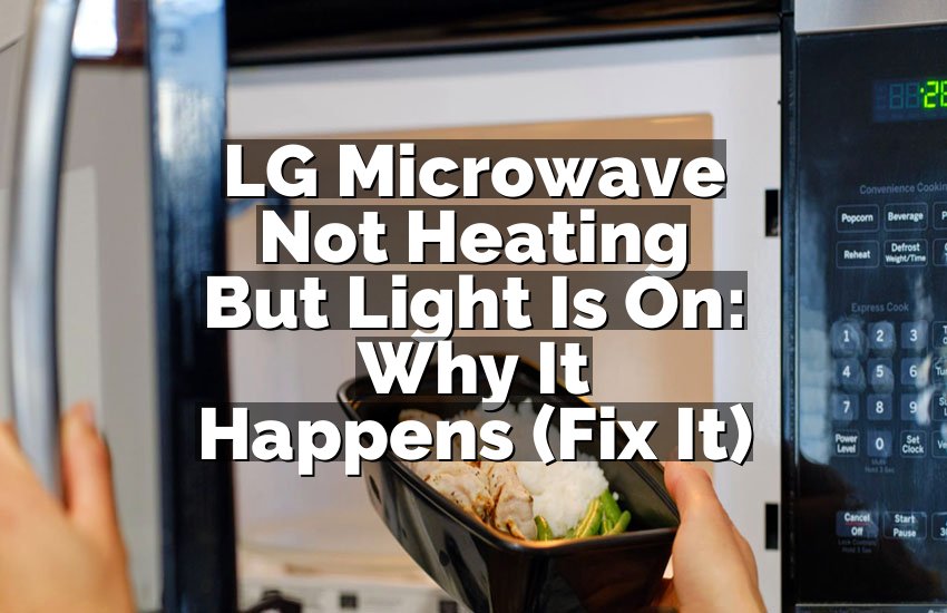 LG Microwave Not Heating But Light Is On: Why It Happens (Fix It)