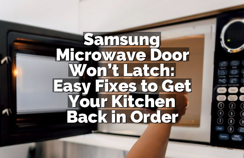 Samsung Microwave Door Won’t Latch: Easy Fixes to Get Your Kitchen Back in Order