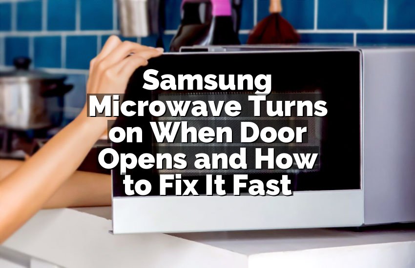 Samsung Microwave Turns on When Door Opens and How to Fix It Fast