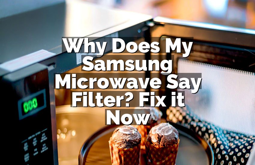 Why Does My Samsung Microwave Say Filter? Fix it Now