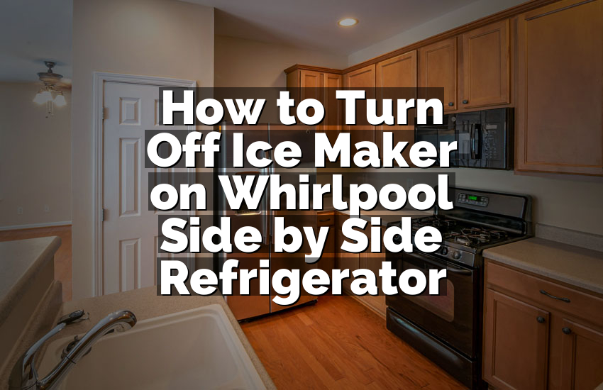 How to Turn Off Ice Maker on Whirlpool Side by Side Refrigerator