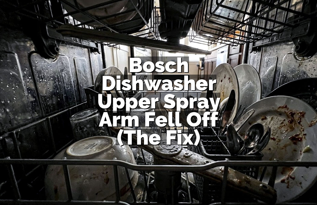 Bosch Dishwasher Upper Spray Arm Fell Off (The Fix)