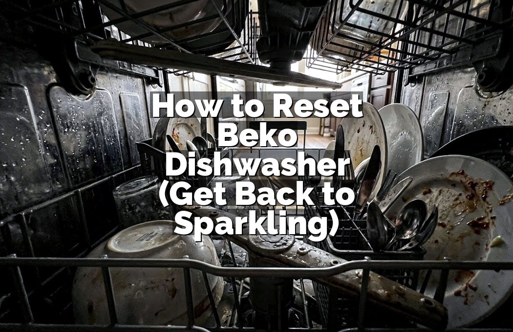 How to Reset Beko Dishwasher (Get Back to Sparkling)