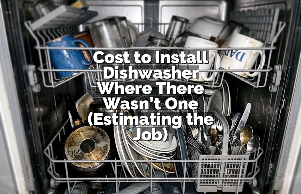 Cost to Install Dishwasher Where There Wasn’t One (Estimating the Job)