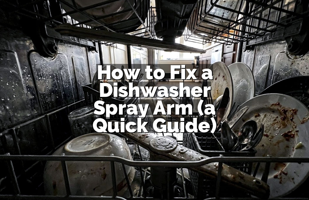 How to Fix a Dishwasher Spray Arm (a Quick Guide)