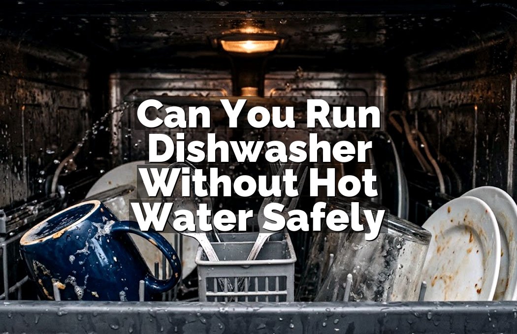 Can You Run Dishwasher Without Hot Water Safely