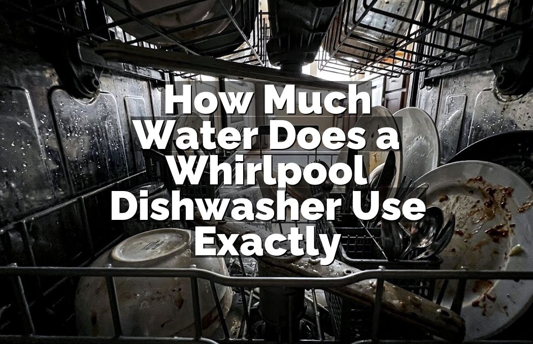 How Much Water Does a Whirlpool Dishwasher Use Exactly